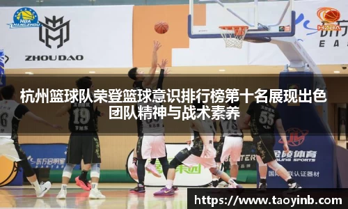 杭州篮球队荣登篮球意识排行榜第十名展现出色团队精神与战术素养
