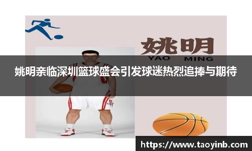 姚明亲临深圳篮球盛会引发球迷热烈追捧与期待