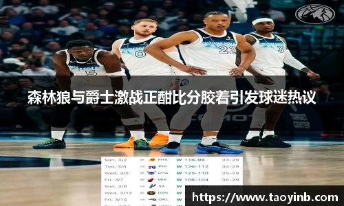 森林狼与爵士激战正酣比分胶着引发球迷热议