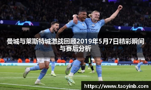 曼城与莱斯特城激战回顾2019年5月7日精彩瞬间与赛后分析